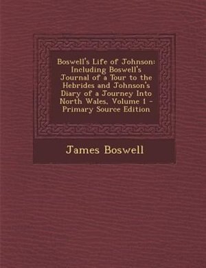 Boswell's Life of Johnson: Including Boswell's Journal of a Tour to the Hebrides and Johnson's Diary of a Journey Into North W