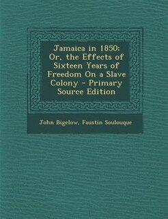 Jamaica in 1850; Or, the Effects of Sixteen Years of Freedom On a Slave Colony - Primary Source Edition