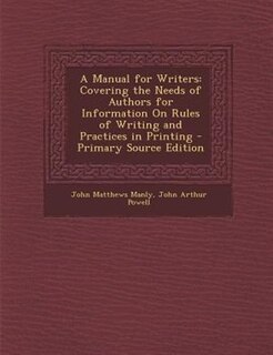 A Manual for Writers: Covering the Needs of Authors for Information On Rules of Writing and Practices in Printing - Prima
