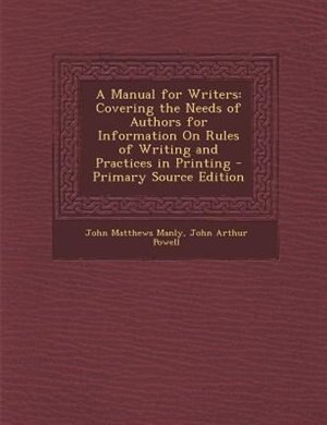 A Manual for Writers: Covering the Needs of Authors for Information On Rules of Writing and Practices in Printing - Prima