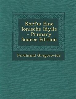 Korfu: Eine Ionische Idylle - Primary Source Edition