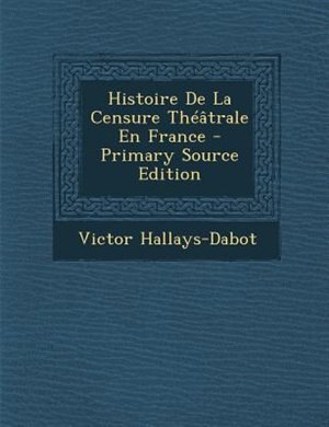Histoire De La Censure ThTGtrale En France - Primary Source Edition