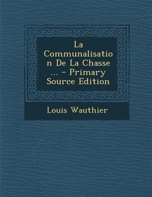 La Communalisation De La Chasse ... - Primary Source Edition