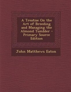 Couverture_A Treatise On the Art of Breeding and Managing the Almond Tumbler - Primary Source Edition