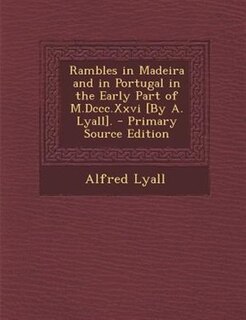Couverture_Rambles in Madeira and in Portugal in the Early Part of M.Dccc.Xxvi [By A. Lyall]. - Primary Source Edition