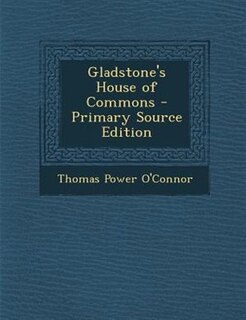 Front cover_Gladstone's House of Commons - Primary Source Edition