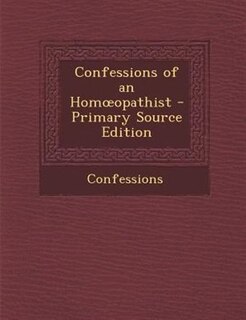 Front cover_Confessions of an Homoopathist - Primary Source Edition