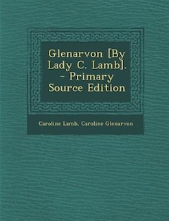 Glenarvon [By Lady C. Lamb]. - Primary Source Edition