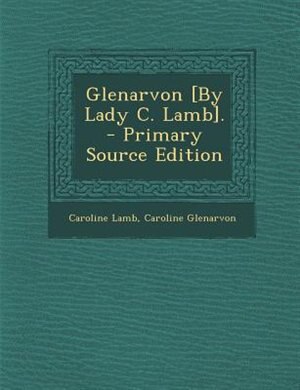 Glenarvon [By Lady C. Lamb]. - Primary Source Edition