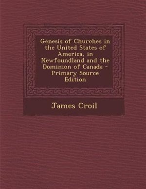 Genesis of Churches in the United States of America, in Newfoundland and the Dominion of Canada - Primary Source Edition