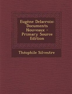 EugFne Delacroix: Documents Nouveaux - Primary Source Edition