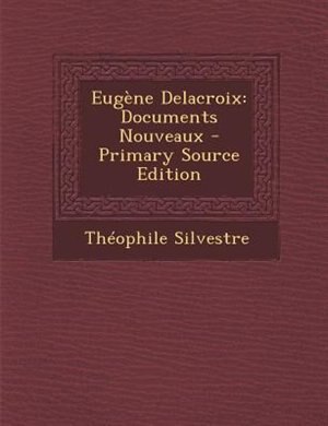 EugFne Delacroix: Documents Nouveaux - Primary Source Edition