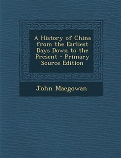 A History of China from the Earliest Days Down to the Present