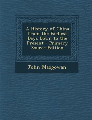 A History of China from the Earliest Days Down to the Present