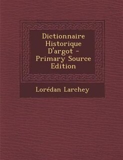 Couverture_Dictionnaire Historique D'argot - Primary Source Edition