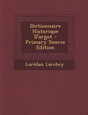 Couverture_Dictionnaire Historique D'argot - Primary Source Edition