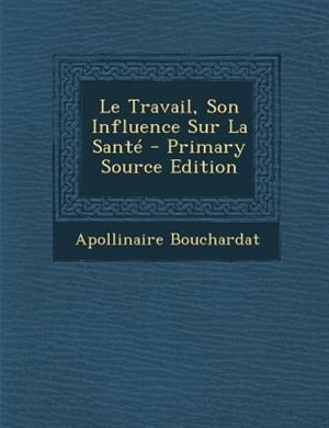 Couverture_Le Travail, Son Influence Sur La SantT - Primary Source Edition