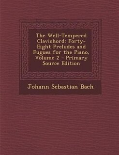 The Well-Tempered Clavichord: Forty-Eight Preludes and Fugues for the Piano, Volume 2