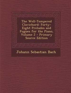 The Well-Tempered Clavichord: Forty-Eight Preludes and Fugues for the Piano, Volume 2