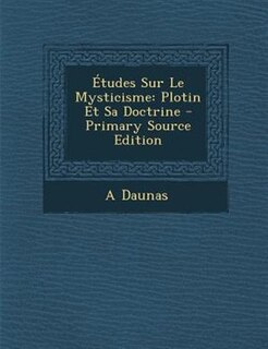 +tudes Sur Le Mysticisme: Plotin Et Sa Doctrine - Primary Source Edition