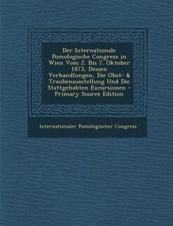 Front cover_Der Internationale Pomologische Congress in Wien Vom 2. Bis 7. Oktober 1873, Dessen Verhandlungen, Die Obst- & Traubenausstellung Und Die Stattgehabten Excursionen - Primary Source Edition