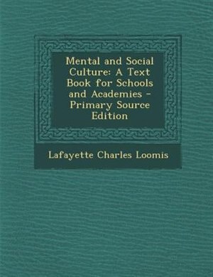 Mental and Social Culture: A Text Book for Schools and Academies - Primary Source Edition