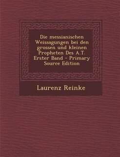 Front cover_Die messianischen Weissagungen bei den grossen und kleinen Propheten Des A.T. Erster Band - Primary Source Edition
