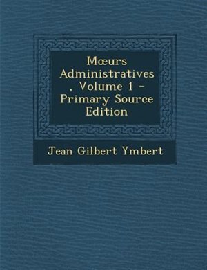 Mours Administratives, Volume 1 - Primary Source Edition
