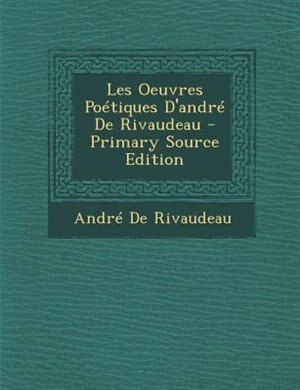 Couverture_Les Oeuvres PoTtiques D'andrT De Rivaudeau - Primary Source Edition