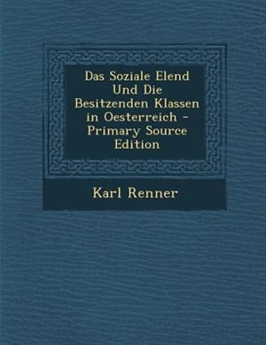 Front cover_Das Soziale Elend Und Die Besitzenden Klassen in Oesterreich - Primary Source Edition