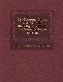 Front cover_La Mystique Divine Naturelle Et Diabolique, Volume 5 - Primary Source Edition