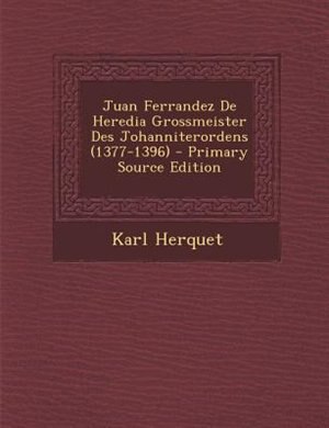 Juan Ferrandez De Heredia Grossmeister Des Johanniterordens (1377-1396) - Primary Source Edition