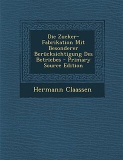 Front cover_Die Zucker-Fabrikation Mit Besonderer Berncksichtigung Des Betriebes - Primary Source Edition