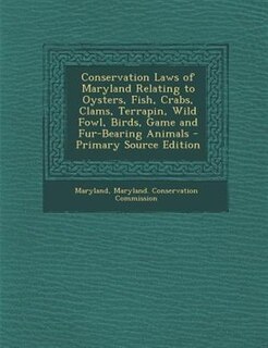 Couverture_Conservation Laws of Maryland Relating to Oysters, Fish, Crabs, Clams, Terrapin, Wild Fowl, Birds, Game and Fur-Bearing Animals - Primary Source Edition
