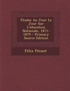 +tudes Au Jour Le Jour Sur L'Tducation Nationale, 1871-1879 - Primary Source Edition