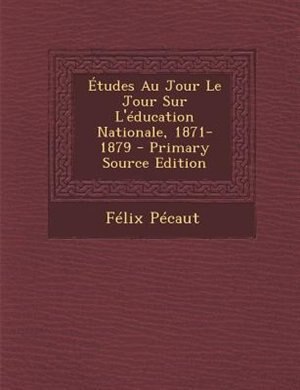 +tudes Au Jour Le Jour Sur L'Tducation Nationale, 1871-1879 - Primary Source Edition