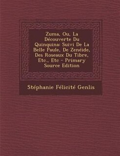 Zuma, Ou, La DTcouverte Du Quinquina: Suivi De La Belle Paule, De ZenTide, Des Roseaux Du Tibre, Etc., Etc - Primary Source Edition