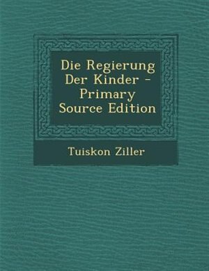 Die Regierung Der Kinder - Primary Source Edition