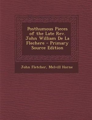 Couverture_Posthumous Pieces of the Late Rev. John William De La Flechere - Primary Source Edition