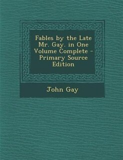 Couverture_Fables by the Late Mr. Gay. in One Volume Complete - Primary Source Edition