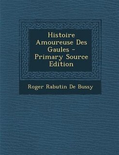 Couverture_Histoire Amoureuse Des Gaules - Primary Source Edition