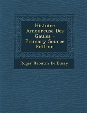 Couverture_Histoire Amoureuse Des Gaules - Primary Source Edition