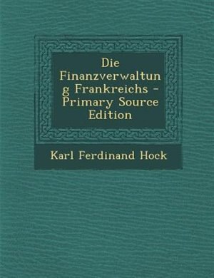 Front cover_Die Finanzverwaltung Frankreichs - Primary Source Edition