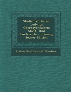 Front cover_Studien Zu Kaiser Ludwigs Oberbayerischem Stadt- Und Landrechte - Primary Source Edition