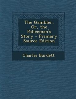 Front cover_The Gambler, Or, the Policeman's Story - Primary Source Edition