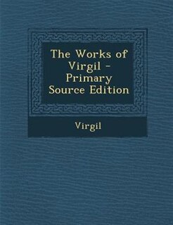 The Works of Virgil - Primary Source Edition