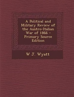 Couverture_A Political and Military Review of the Austro-Italian War of 1866 - Primary Source Edition