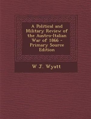 Couverture_A Political and Military Review of the Austro-Italian War of 1866 - Primary Source Edition