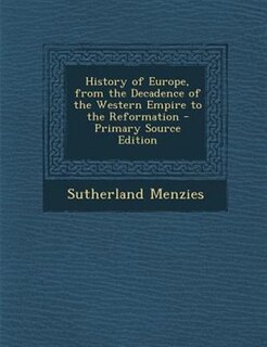 Front cover_History of Europe, from the Decadence of the Western Empire to the Reformation - Primary Source Edition