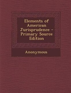 Couverture_Elements of American Jurisprudence - Primary Source Edition
